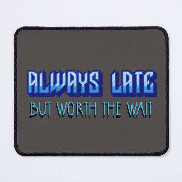 Item preview, Always Late ... but worth the wait designed and sold by Al&Tet.