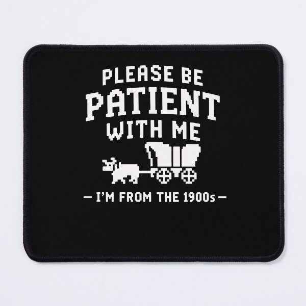 Item preview, Please Be Patient With Me I'm From The 1900s Generational Humor designed and sold by HumansStuck12.