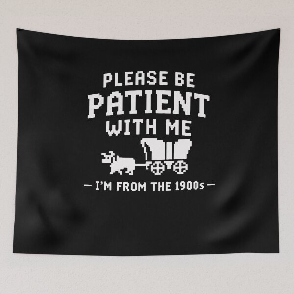 Item preview, Please Be Patient With Me I'm From The 1900s Generational Humor designed and sold by HumansStuck12.