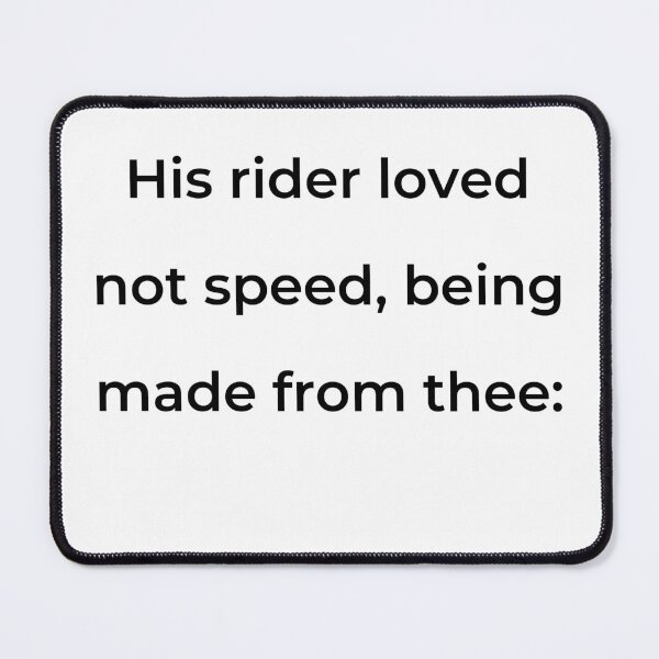 Item preview, "His rider loved not speed, being made from thee:" - print black designed and sold by ariksworld.