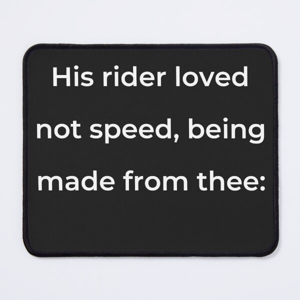 Item preview, "His rider loved not speed, being made from thee:" - print white designed and sold by ariksworld.