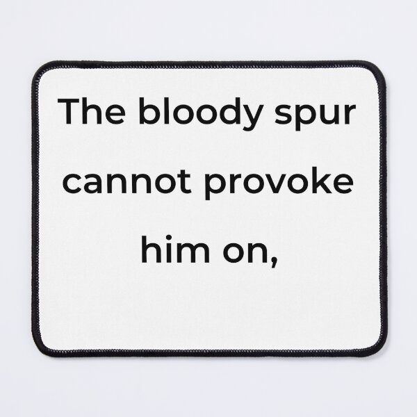 Item preview, "The bloody spur cannot provoke him on," - print black designed and sold by ariksworld.