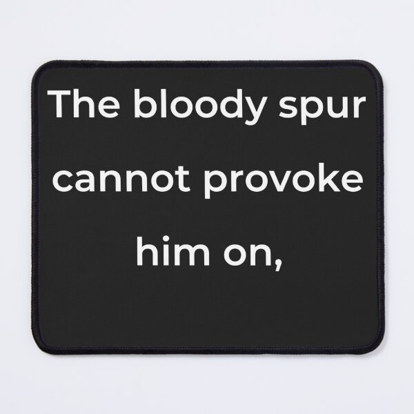 Item preview, "The bloody spur cannot provoke him on," - print white designed and sold by ariksworld.