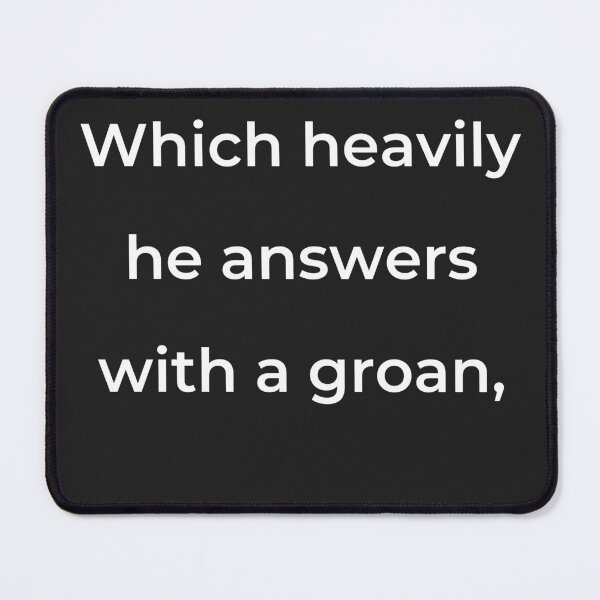 Item preview, "Which heavily he answers with a groan," - print white designed and sold by ariksworld.