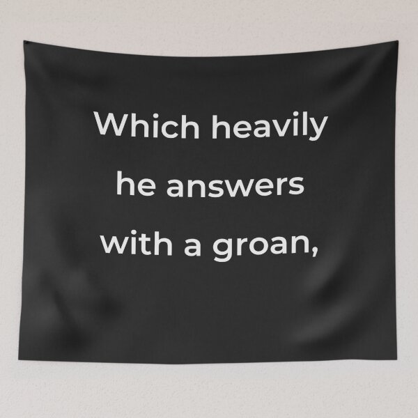 Item preview, "Which heavily he answers with a groan," - print white designed and sold by ariksworld.