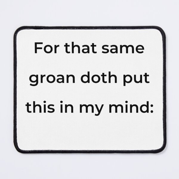 Item preview, "For that same groan doth put this in my mind:" - print black designed and sold by ariksworld.