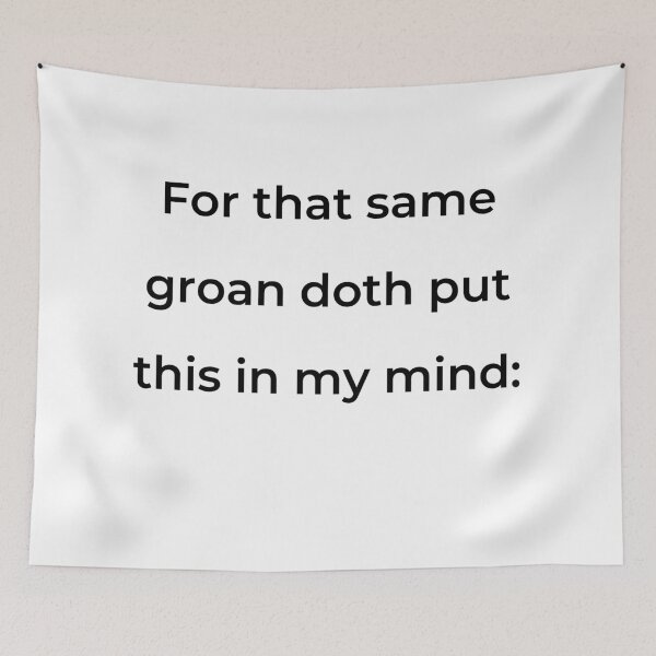 Item preview, "For that same groan doth put this in my mind:" - print black designed and sold by ariksworld.