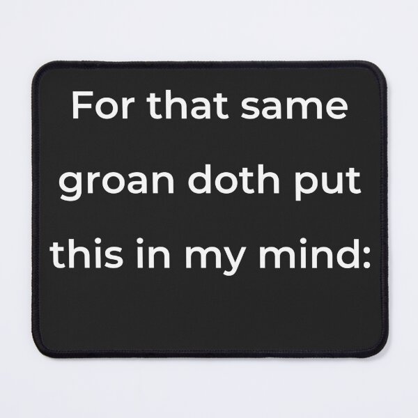 Item preview, "For that same groan doth put this in my mind:" - print white designed and sold by ariksworld.