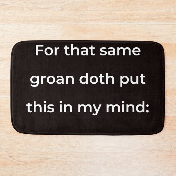 Item preview, "For that same groan doth put this in my mind:" - print white designed and sold by ariksworld.