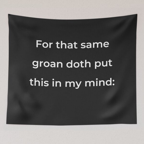Item preview, "For that same groan doth put this in my mind:" - print white designed and sold by ariksworld.