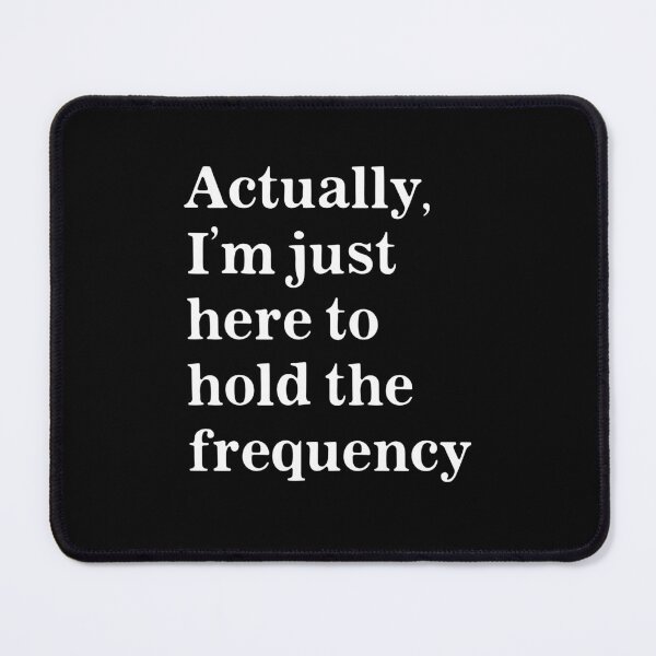 Item preview, Actually I'm Just Here to Hold The Frequency Funny designed and sold by nosu-art-pod.