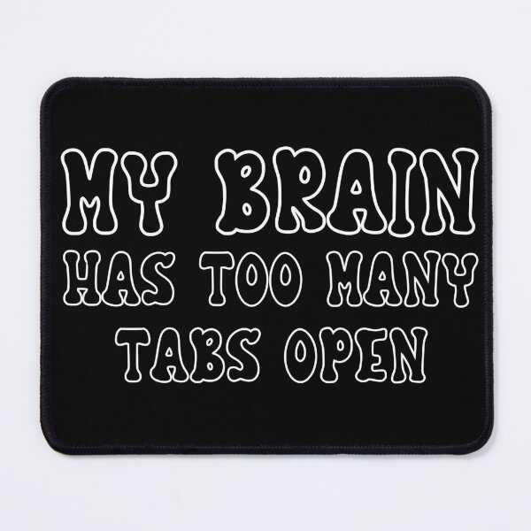 Item preview, my brain has too many tabs open- black and white designed and sold by ExcessiveSarcasmCo..