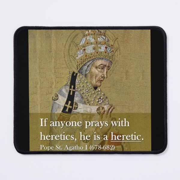 Item preview, “If anyone prays with heretics, he is a heretic.” - Pope St. Agatho I  (678-682) designed and sold by ✠Extra✠Ecclesiam✠Nulla✠Salus✠.