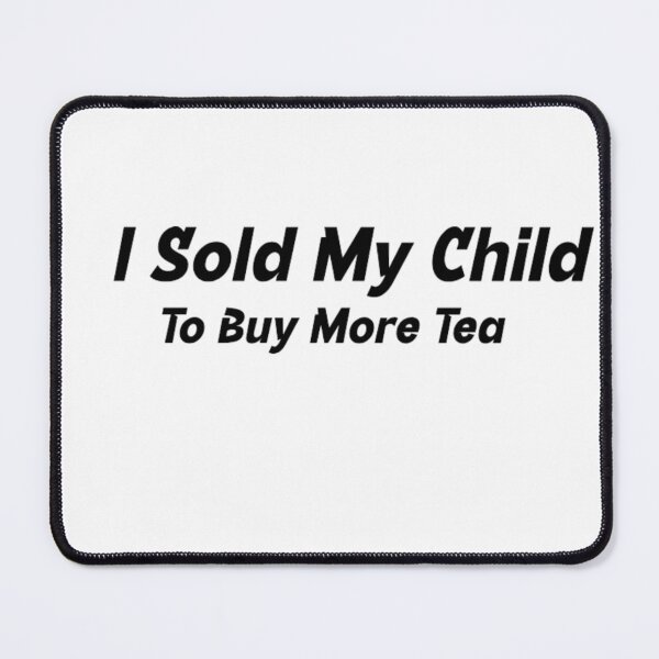 Item preview, I Sold My Child To Buy More Tea designed and sold by BT-Tees.