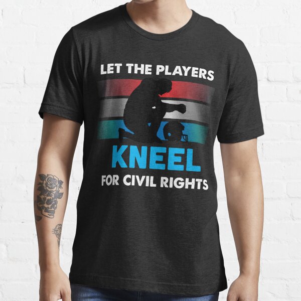 Let the NFL Football Players Kneel Shirts Essential T-Shirt for