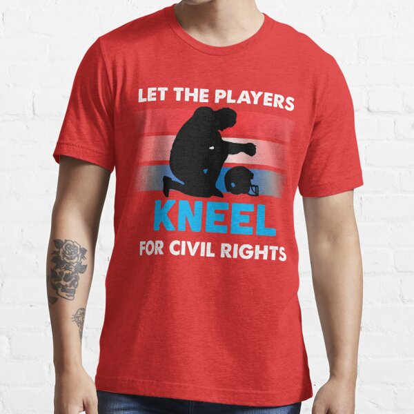 Let the NFL Football Players Kneel Shirts Essential T-Shirt for