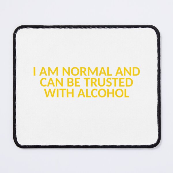 Item preview, I Am Normal And Can Be Trusted With Alcohol designed and sold by Odar.