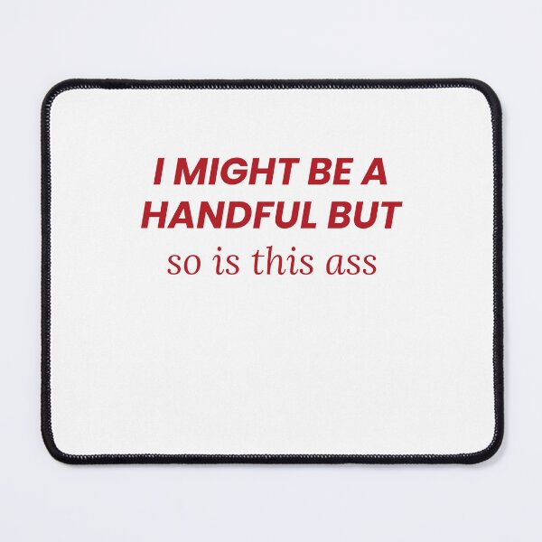 Item preview, I Might Be Handful, But So Is This Ass designed and sold by Odar.