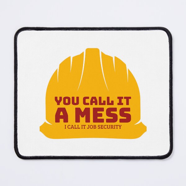Item preview, YOU CALL IT A MESS, I CALL IT JOB SECURITY designed and sold by ComfyCustom.
