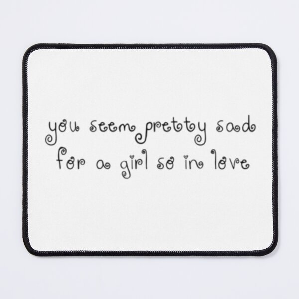 Item preview, You Seem Pretty Sad For a Girl so in Love designed and sold by Lexi DesignZ .