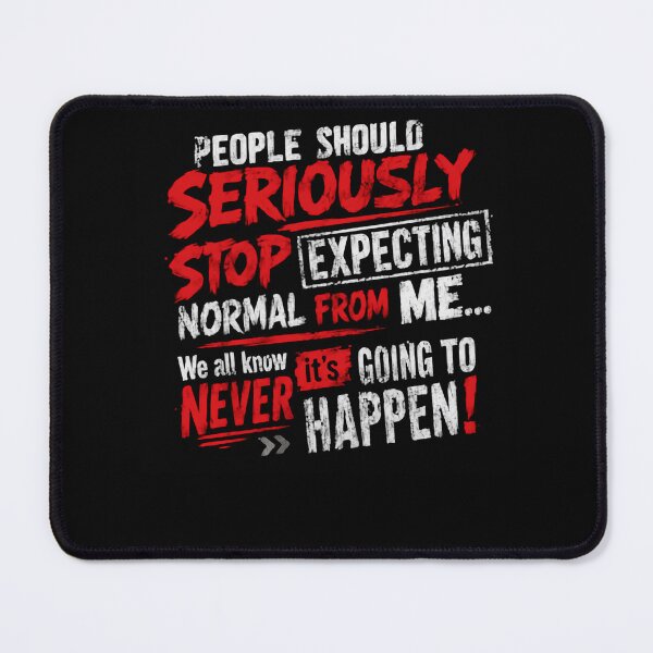 Item preview, People Should Seriously Stop Expecting Normal From Me... We All Know It's Going To Never Happen! Sarcastic Personality Unique Individual designed and sold by HumansStuck12.
