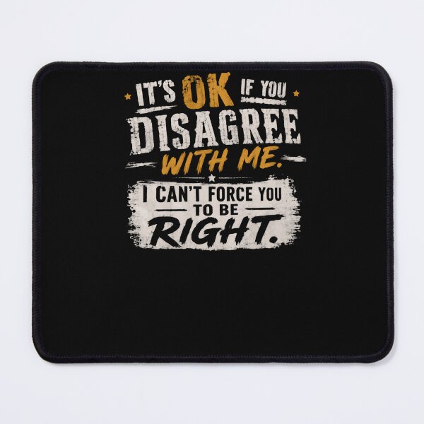 Item preview, It's Ok If You Disagree With Me. I Can't Force You To Be Right. Sarcastic Humor Opinion Personality designed and sold by HumansStuck12.