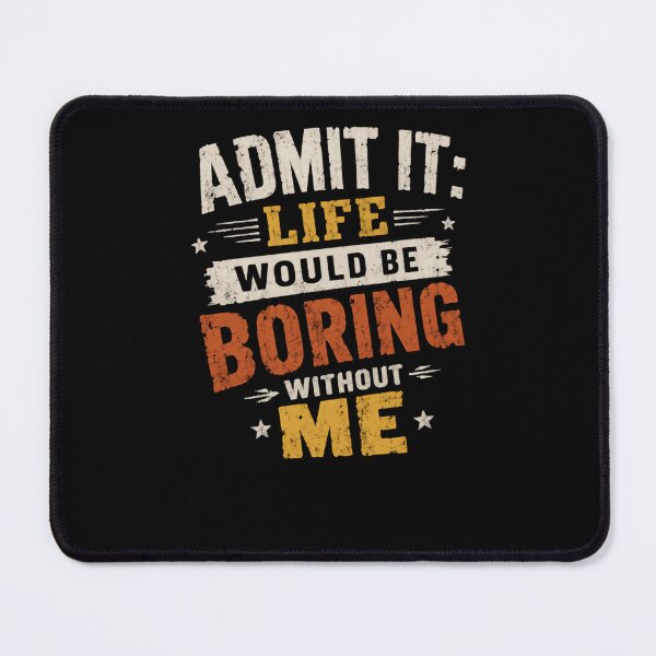 Item preview, Admit It: Life Would Be Boring Without Me Funny Confident Personality Humor designed and sold by HumansStuck12.