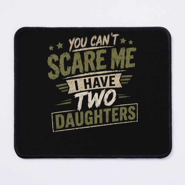 Item preview, You Can't Scare Me I Have Two Daughters Funny Parent Dad Mom designed and sold by HumansStuck12.