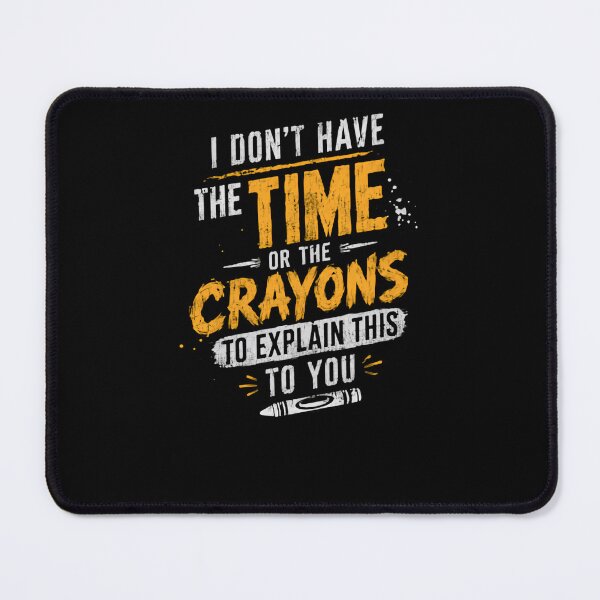 Item preview, I Don't Have The Time Or The Crayons To Explain This To You Sarcastic Humor Funny Quote designed and sold by HumansStuck12.
