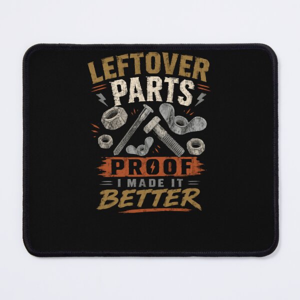 Item preview, Leftover Parts Proof I Made It Better Mechanic Engineer DIY Gift designed and sold by HumansStuck12.