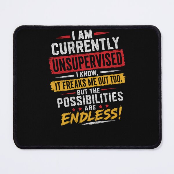 Item preview, I Am Currently Unsupervised, I Know, It Freaks Me Out Too. But The Possibilities Are Endless! Funny Freedom Sarcasm Independence designed and sold by HumansStuck12.