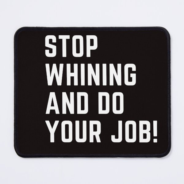 Item preview, Stop Whining and Do Your Job — Funny Sarcastic T‑Shirt designed and sold by FunTee's.