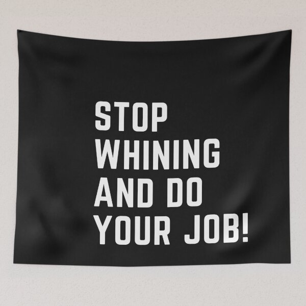 Item preview, Stop Whining and Do Your Job — Funny Sarcastic T‑Shirt designed and sold by ToddsTees1.