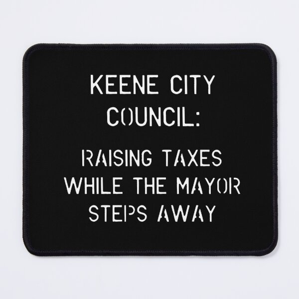 Item preview, Keene City Council Raising Taxes Mayor Steps Away Design designed and sold by Vileprint.