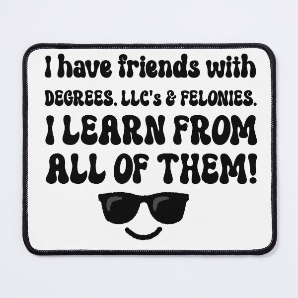 Item preview, I have friends with Degrees, LLC's & Felonies. I learn from all of them! designed and sold by DesignsbyONE.