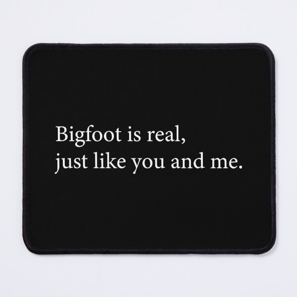 Item preview, Bigfoot Is Real Just Like You And Me – Funny Sasquatch Quote designed and sold by Scaryzz.