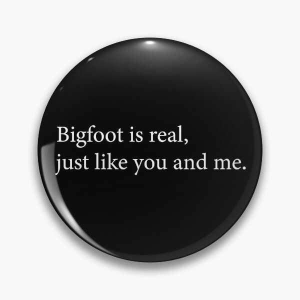Item preview, Bigfoot Is Real Just Like You And Me – Funny Sasquatch Quote designed and sold by Scaryzz.