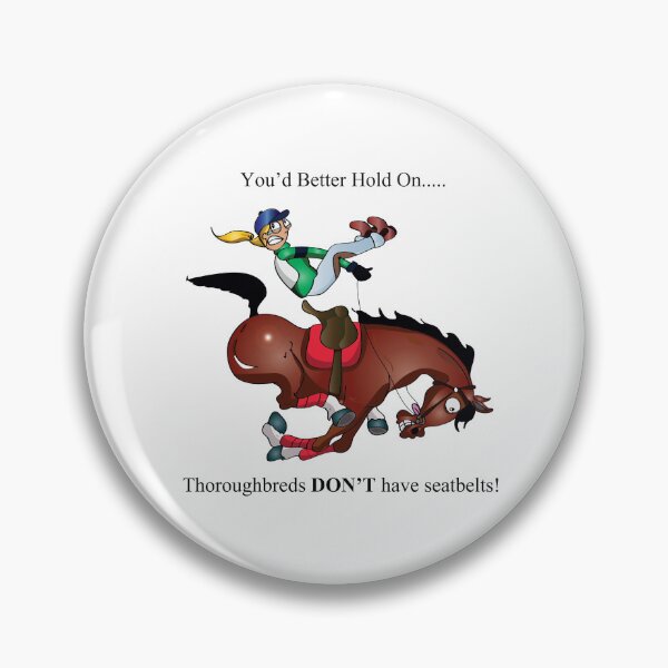 Item preview, You'd Better Hold On... Thoroughbreds DON'T have seatbelts designed and sold by Sketchy Pony.