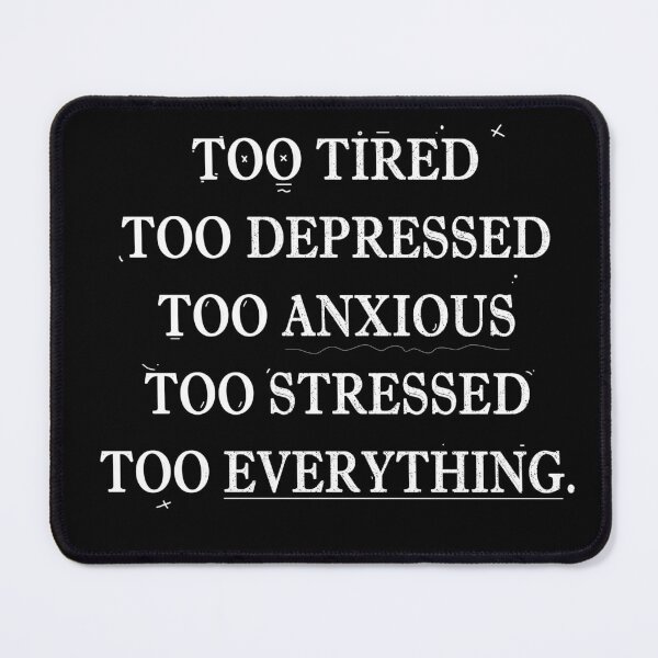 Item preview, Too Tired, Too Depressed, Too Anxious, Too Stressed, Too Everything design designed and sold by Somethings Wicked.