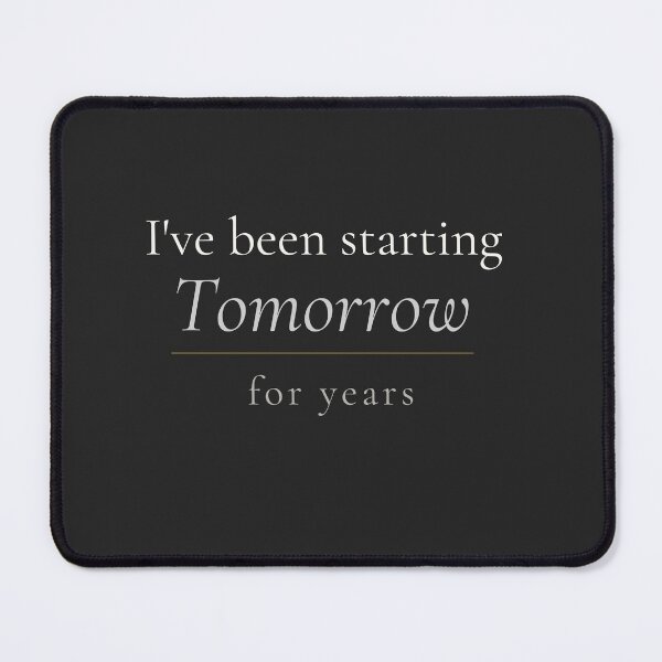 Item preview, I’ve Been Starting Tomorrow for Years – A Quiet Procrastination Quote designed and sold by Ink_and_think .