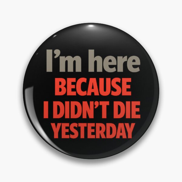 Item preview, I’m Here Because I Didn’t Die Yesterday | Dark Humor Mental Health Quote | Minimalist Survival Meme designed and sold by Echo_Lane.