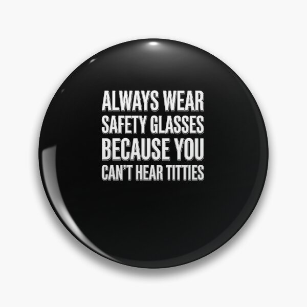 Item preview, Always Wear Safety Glasses Because You Can't Hear Titties Adult Humor Safety Worker designed and sold by SofenArt.