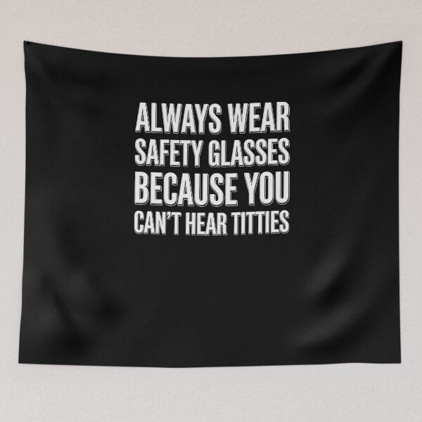 Item preview, Always Wear Safety Glasses Because You Can't Hear Titties Adult Humor Safety Worker designed and sold by SofenArt.