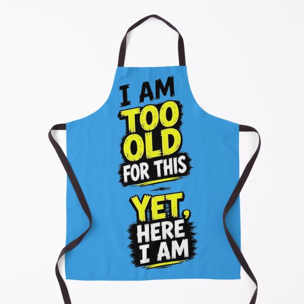 Item preview, I am too old for this - Yet here I am no image version designed and sold by shorethings.