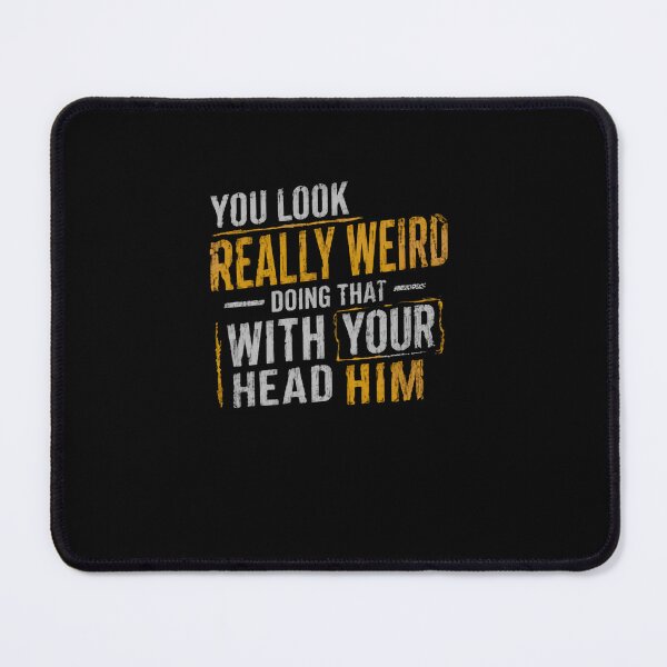Item preview, You Look Really Weird Doing That With Your Head Him Funny Quote Sarcastic Humor Witty Saying designed and sold by RetroMini2026.