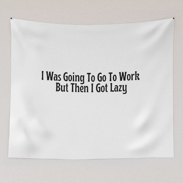 Item preview, I Was Going To Go To Work, But Then I Got Lazy-Funny gift designed and sold by OopsIDrewIt.