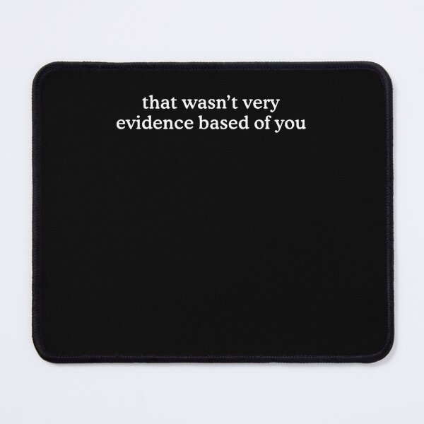 Item preview, That Wasn't Very Evidence Based Of You designed and sold by charoen-design.
