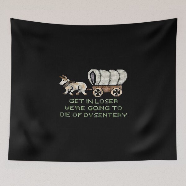 Item preview, Get in Loser we're going to die of dysentery  designed and sold by AbbeyThorn.