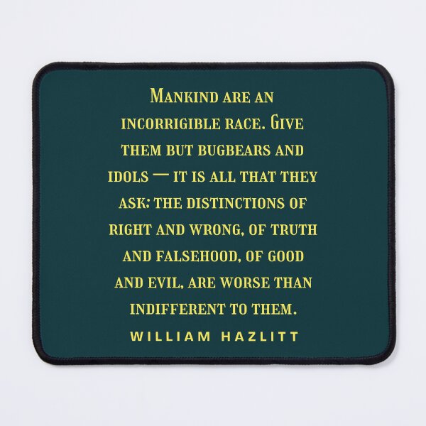 Item preview, William Hazlitt quote: Mankind are an incorrigible race. Give them but bugbears and idols — it is all that they ask; designed and sold by artbleed.