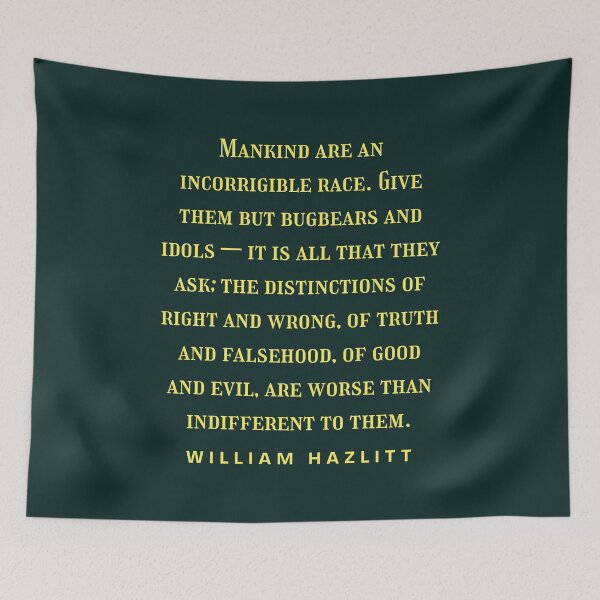 Item preview, William Hazlitt quote: Mankind are an incorrigible race. Give them but bugbears and idols — it is all that they ask; designed and sold by artbleed.